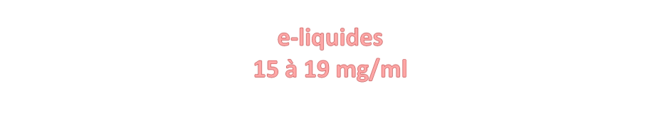E-liquides 15 à 19 mg/ml